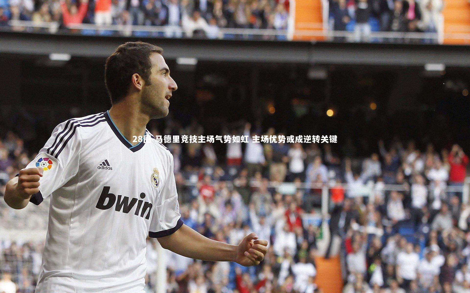 28圈-马德里竞技主场气势如虹 主场优势或成逆转关键