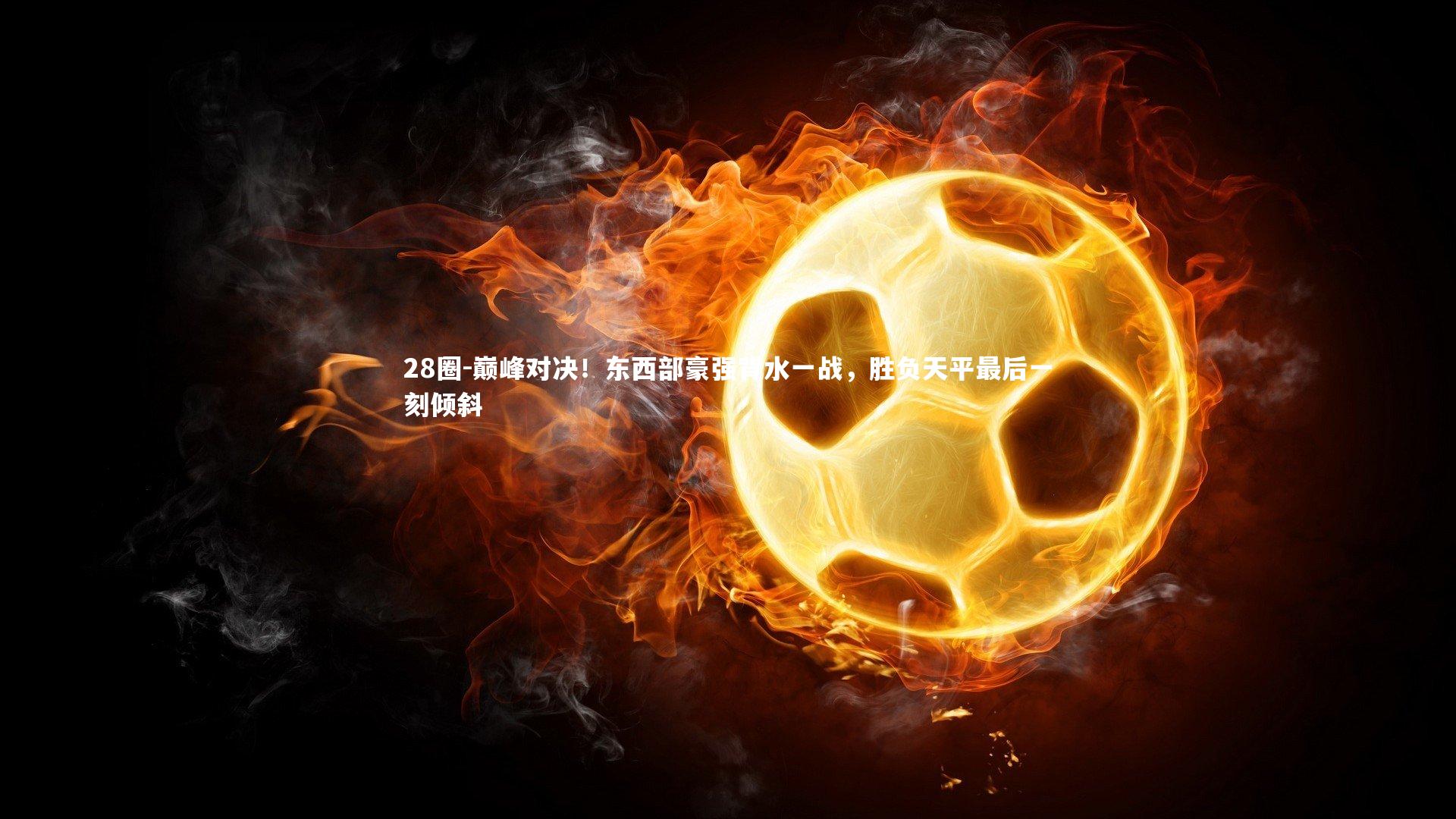 28圈-巅峰对决！东西部豪强背水一战，胜负天平最后一刻倾斜
