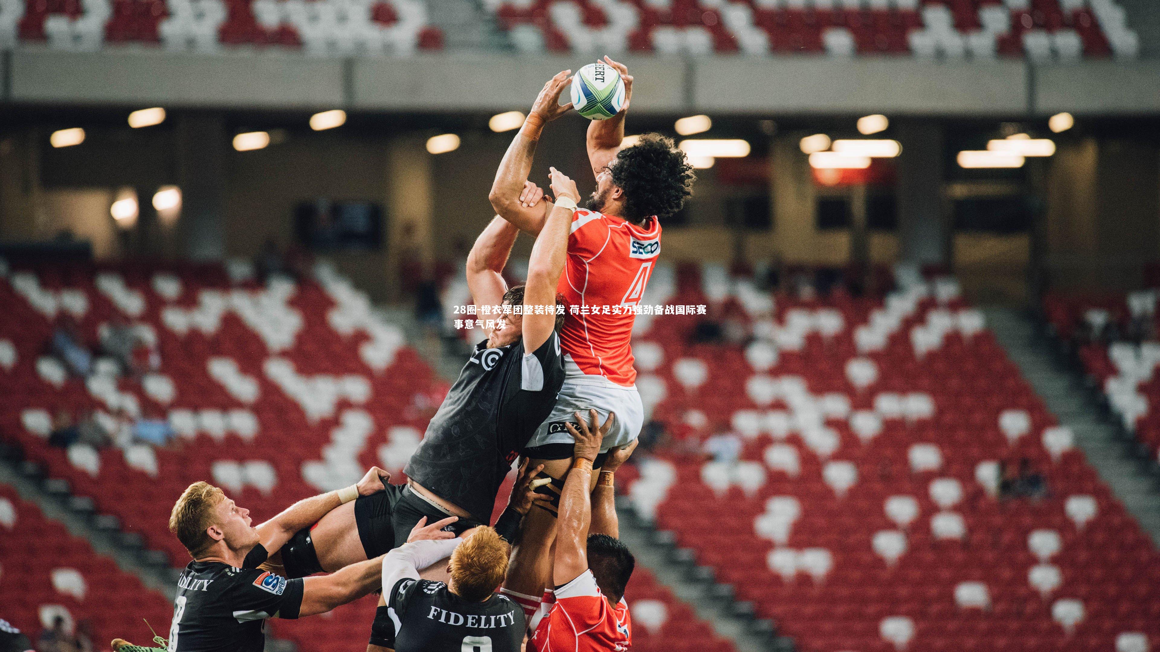 28圈-橙衣军团整装待发 荷兰女足实力强劲备战国际赛事意气风发